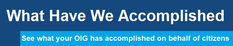 See what your OIG has accomplished on behalf of citizens (clickable link)